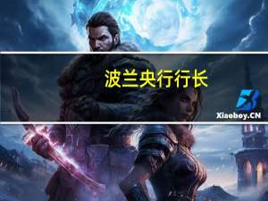 波兰央行行长：波兰支持逐步降低利率