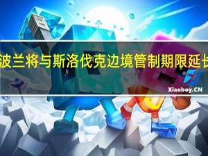 波兰将与斯洛伐克边境管制期限延长20天