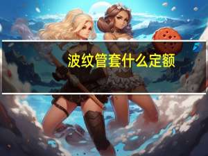 波纹管套什么定额（分歧管套什么定额）