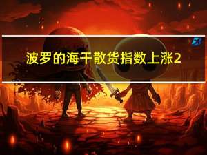 波罗的海干散货指数上涨2.12%报1737点