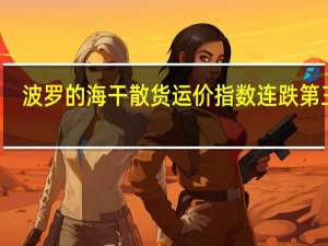 波罗的海干散货运价指数连跌第三日