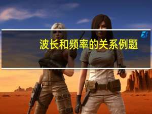 波长和频率的关系例题（波长和频率的关系）