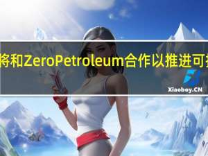波音公司宣布将和Zero Petroleum合作以推进可持续航空燃料的发展