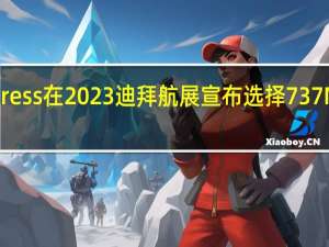 波音公司表示土航与汉莎合资的SunExpress在2023迪拜航展宣布选择737 MAX继续进行机队扩张承诺购买多达90架飞机