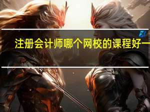 注册会计师哪个网校的课程好一点，能给个建议么
