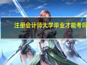 注册会计师大学毕业才能考吗