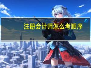 注册会计师怎么考顺序