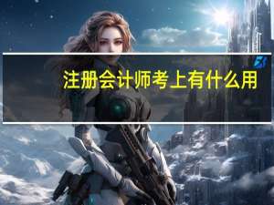 注册会计师考上有什么用（考注册会计师有什么用）