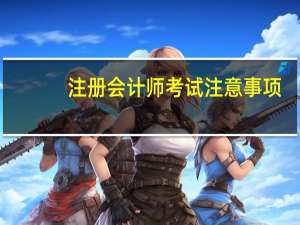 注册会计师考试注意事项,来领取详细的考试攻略