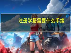 注册学籍需要什么手续