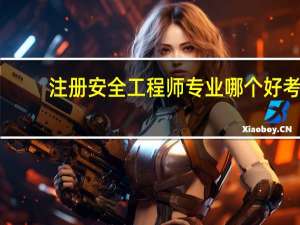 注册安全工程师专业哪个好考