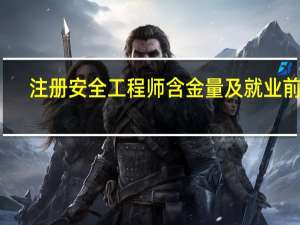 注册安全工程师含金量及就业前景