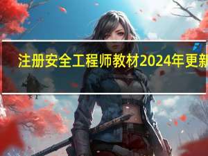 注册安全工程师教材2024年更新吗