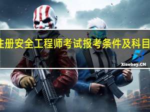 注册安全工程师考试报考条件及科目有哪些