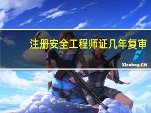 注册安全工程师证几年复审