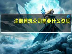 注册建筑公司需要什么资质