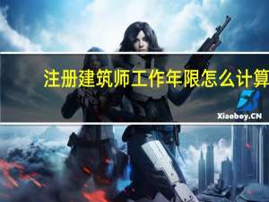 注册建筑师工作年限怎么计算