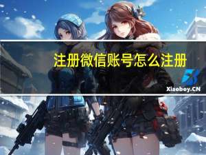 注册微信账号怎么注册（注册微信账号）