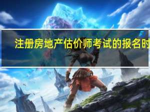注册房地产估价师考试的报名时间