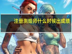 注册测绘师什么时候出成绩
