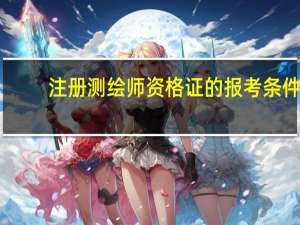 注册测绘师资格证的报考条件
