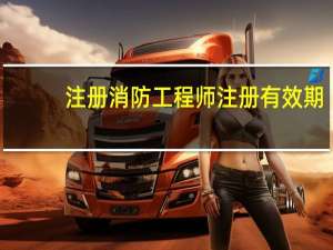 注册消防工程师注册有效期