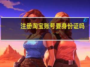 注册淘宝账号要身份证吗（注册淘宝账号）
