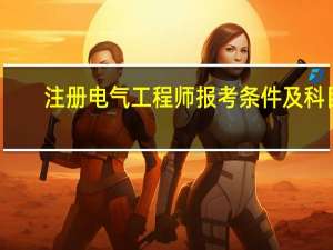 注册电气工程师报考条件及科目