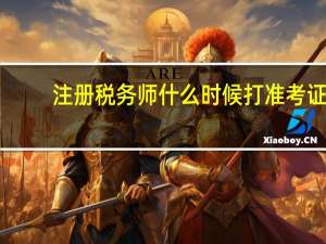注册税务师什么时候打准考证