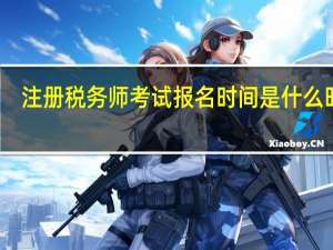 注册税务师考试报名时间是什么时候