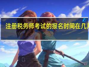 注册税务师考试的报名时间在几月份