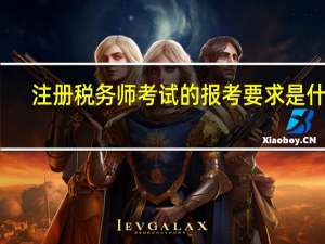 注册税务师考试的报考要求是什么