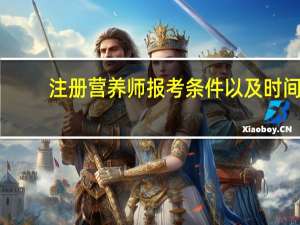 注册营养师报考条件以及时间（注册营养师报考条件）