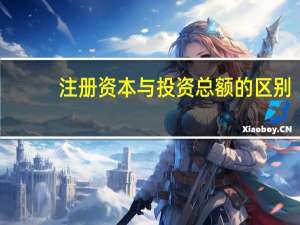 注册资本与投资总额的区别（投资总额与注册资本的区别）