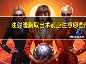 注射隆胸取出术前应注意哪些问题？隆胸是怎么做的注意什么呢