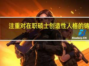 注重对在职硕士创造性人格的铸塑