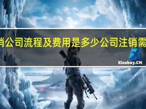 注销公司流程及费用是多少 公司注销需要费用吗