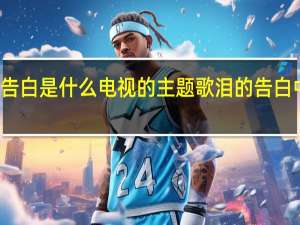 泪的告白是什么电视的主题歌 泪的告白中文版歌词