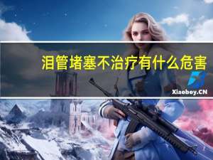 泪管堵塞不治疗有什么危害（泪管堵塞不治疗会怎样）