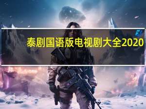 泰剧国语版电视剧大全2020（泰剧国语版电视剧大全）