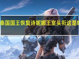 泰国国王恢复诗妮娜王室头衔 这是啥情况