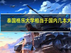 泰国格乐大学相当于国内几本大学