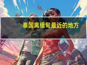 泰国离缅甸最近的地方