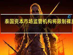 泰国资本市场监管机构将限制裸卖空