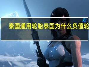 泰国通用轮胎 泰国 为什么 负值轮胎