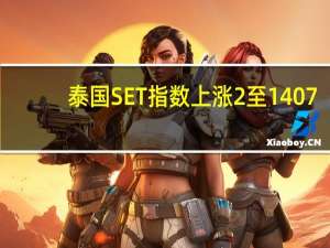 泰国SET指数上涨2%至1407.59点