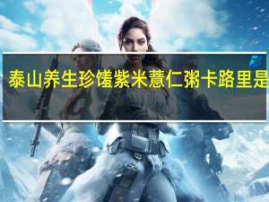 泰山 养生珍馐紫米薏仁粥卡路里是多少