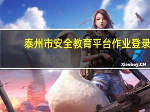 泰州市安全教育平台作业登录（泰州市安全教育平台作业）