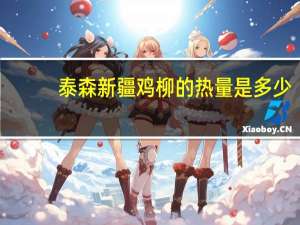 泰森 新疆鸡柳的热量是多少