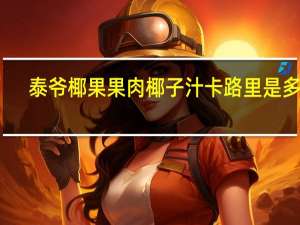 泰爷 椰果果肉椰子汁卡路里是多少